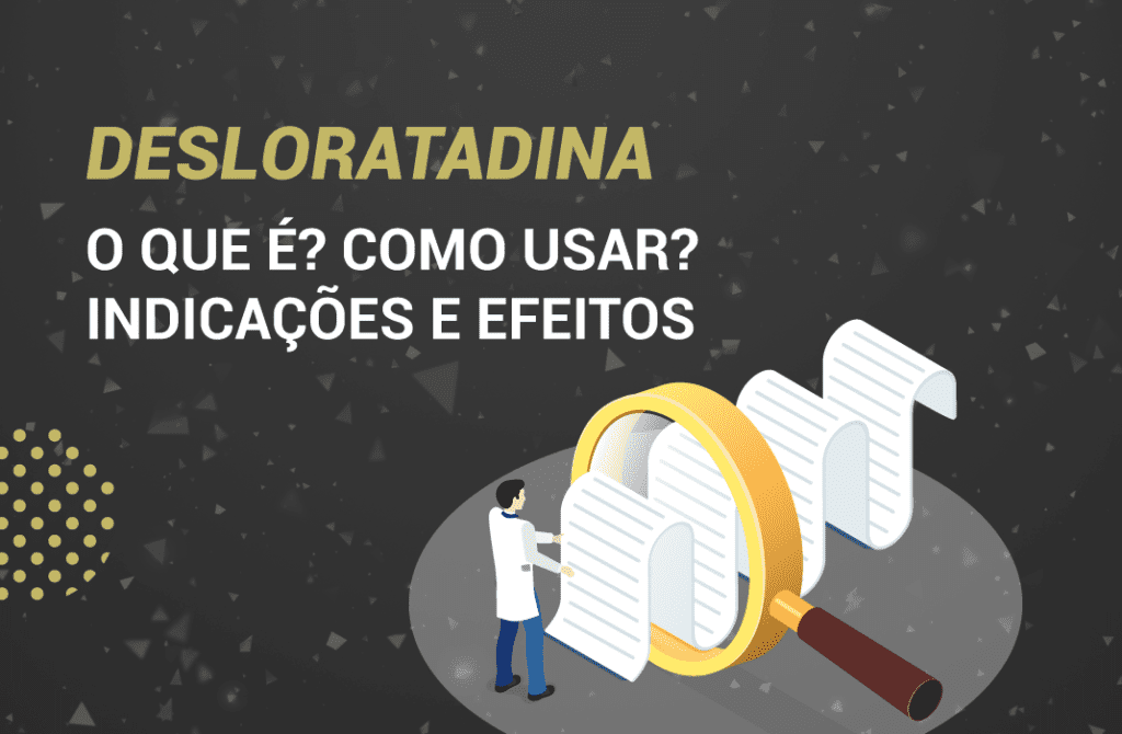Desloratadina: O que é? Como usar? Indicações e Efeitos.
