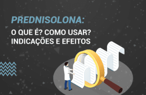 Prednisolona: O que é? Como usar? Indicações e Efeitos.