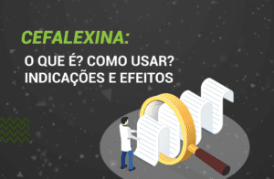 Cefalexina: O que é? Como usar? Indicações e Efeitos.
